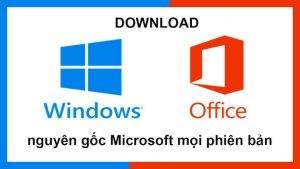 tải phần mềm windows và office nguyên bản